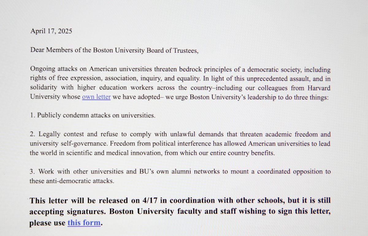 A letter addressed to the Boston University’s Board of Trustees sent April 17. More than 500 BU faculty signed this letter that urges the university to contest “unlawful demands by the federal government” and join other universities in a unified resistance to the Trump administration’s interference in university conduct.
